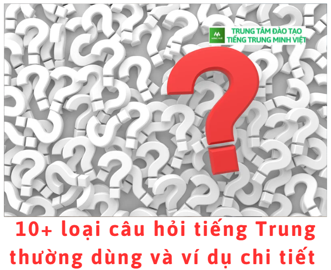 10+ loại câu hỏi tiếng Trung thường dùng và ví dụ chi tiết 10+ loại câu hỏi tiếng Trung thường dùng và ví dụ chi tiết