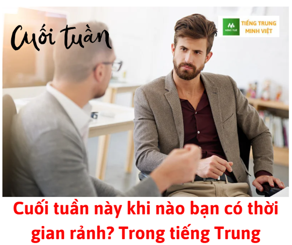cuoi-tuan-nay-khi-nao-ban-co-thoi-gian-ranh-trong-tieng-trung