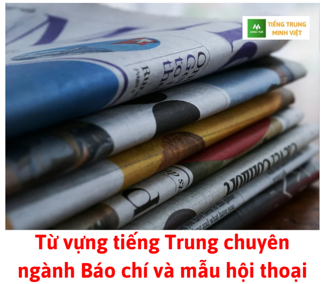 Từ vựng tiếng Trung chuyên ngành Báo chí và mẫu hội thoại Từ vựng tiếng Trung chuyên ngành Báo chí và mẫu hội thoại
